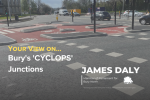 James Daly MP Asks for your views on Bury's 'CYCLOPS' Junctions